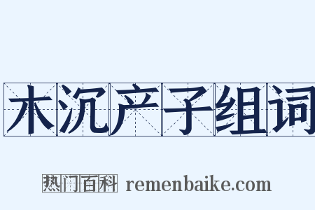 木沉产子组词是什么意思的图片